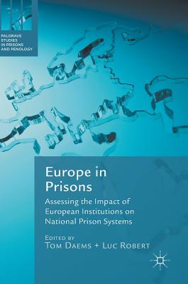 Europe in Prisons: Assessing the Impact of European Institutions on National Prison Systems - Daems, Tom (Editor), and Robert, Luc (Editor)