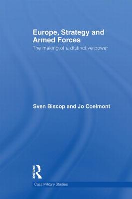 Europe, Strategy and Armed Forces: The making of a distinctive power - Biscop, Sven, and Coelmont, Jo