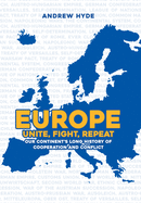 Europe: Unite, Fight, Repeat: Our Continent's Long History of Cooperation and Conflict