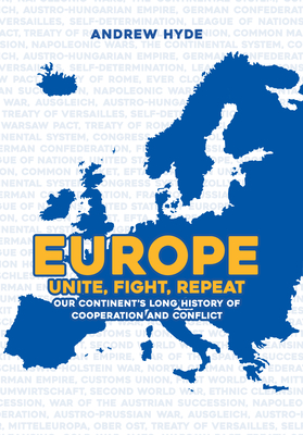 Europe: Unite, Fight, Repeat: Our Continent's Long History of Cooperation and Conflict - Hyde, Andrew