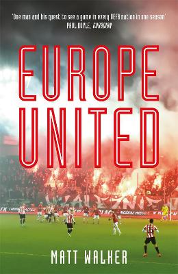 Europe United: 1 football fan. 1 crazy season. 55 UEFA nations - Walker, Matt