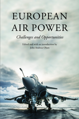 European Air Power: Challenges and Opportunities - Olsen, John Andreas (Editor), and Gronflaten, Jostein (Preface by)