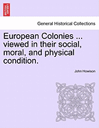 European Colonies ... Viewed in Their Social, Moral, and Physical Condition. - Howison, John