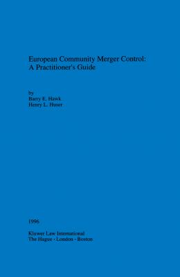 European Community Merger Control: A Practitioner's Guide: A Practitioner's Guide - Hawk, Barry E, and Huser, Henry