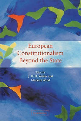 European Constitutionalism Beyond the State - Weiler, Joseph H (Editor), and Wind, Marlene (Editor)