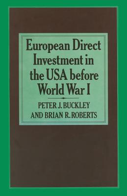 European Direct Investment in the U.S.A. Before World War I - Buckley, Peter J, and Roberts, Brian R