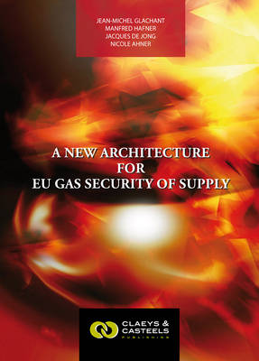 European Energy Studies Volume I: A New Architecture for Eu Gas Security of Supply - Glachant, Jean-Michel, and Hafner, Manfred, and De Jong, Jacques