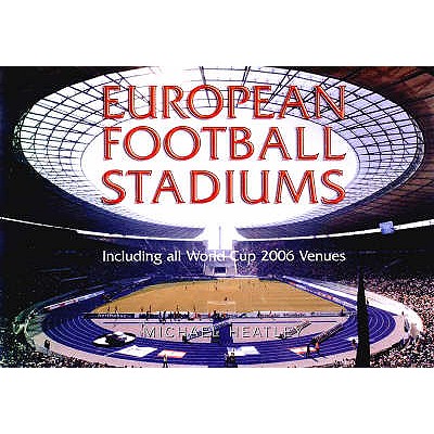 European Football Stadiums: Including All World Cup 2006 Venues - Heatley, Michael