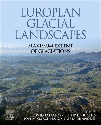 European Glacial Landscapes: Maximum Extent of Glaciations - Palacios, David (Editor), and Hughes, Philip D (Editor), and Garcia-Ruiz, Jose M (Editor)