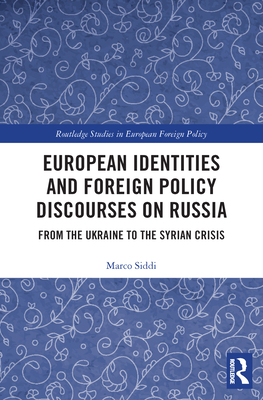 European Identities and Foreign Policy Discourses on Russia: From the Ukraine to the Syrian Crisis - Siddi, Marco