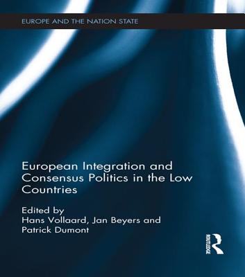 European Integration and Consensus Politics in the Low Countries - Vollaard, Hans (Editor), and Beyers, Jan (Editor), and Dumont, Patrick (Editor)