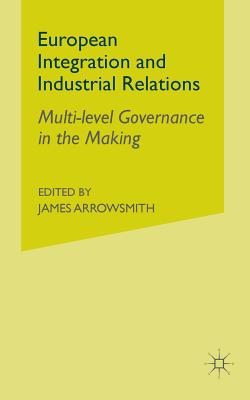 European Integration and Industrial Relations: Multi-Level Governance in the Making - Marginson, P, and Sisson, K