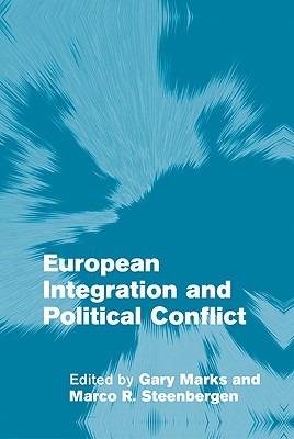 European Integration and Political Conflict - Marks, Gary (Editor), and Steenbergen, Marco R. (Editor)