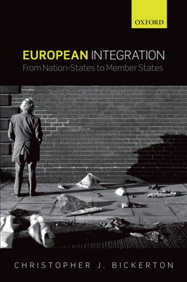 European Integration: From Nation-States to Member States - Bickerton, Chris J.