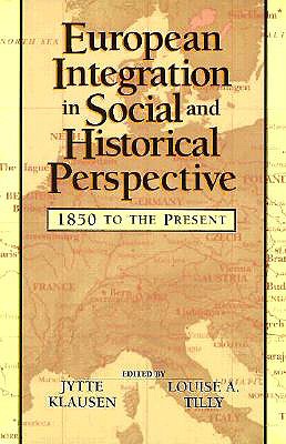 European Integration in Social and Historical Perspective: 1850 to the Present - Klausen, Jytte, Professor (Editor), and Tilly, Louise a (Editor), and Ebbinghaus, Bernard (Contributions by)