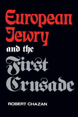 European Jewry and the First Crusade - Chazan, Robert, Professor