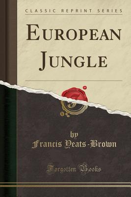 European Jungle (Classic Reprint) - Yeats-Brown, Francis