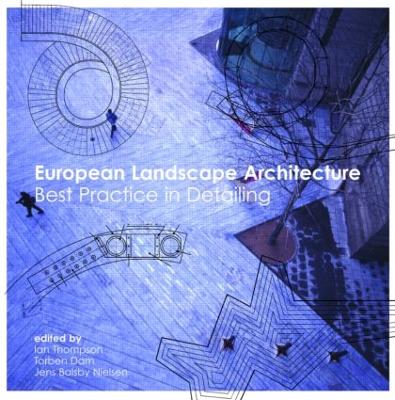 European Landscape Architecture: Best Practice in Detailing - Thompson, Ian, MD (Editor), and Dam, Torben (Editor), and Balsby Nielsen, Jens (Editor)