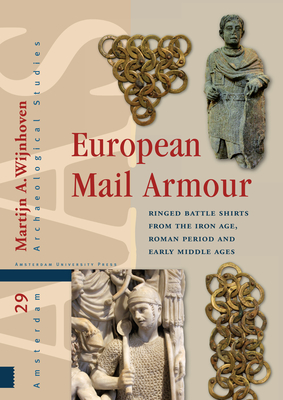 European Mail Armour: Ringed Battle Shirts from the Iron Age, Roman Period and Early Middle Ages - Wijnhoven, Martijn A.