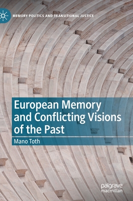 European Memory and Conflicting Visions of the Past - Toth, Mano