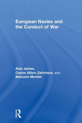 European Navies and the Conduct of War - Alfaro-Zaforteza, Carlos, and James, Alan, and Murfett, Malcolm H