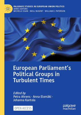 European Parliament's Political Groups in Turbulent Times - Ahrens, Petra (Editor), and Elomki, Anna (Editor), and Kantola, Johanna (Editor)