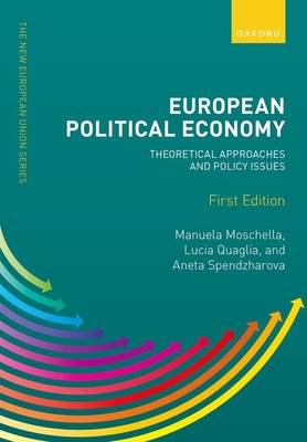 European Political Economy: Theoretical Approaches and Policy Issues - Moschella, Manuela (Volume editor), and Quaglia, Lucia (Volume editor), and Spendzharova, Aneta (Volume editor)