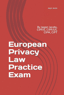 European Privacy Law Practice Exam: By Jasper Jacobs, Cipp/E, Cipp/Us, Cipm, Cipt
