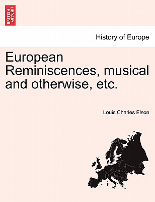 European Reminiscences, Musical and Otherwise, Etc. - Elson, Louis Charles