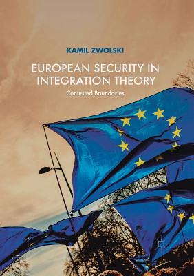 European Security in Integration Theory: Contested Boundaries - Zwolski, Kamil