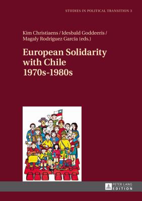 European Solidarity with Chile - 1970s - 1980s - Bachmann, Klaus, and Christiaens, Kim (Editor), and Goddeeris, Idesbald (Editor)
