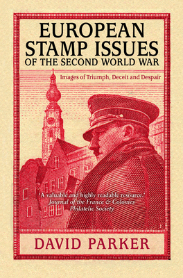European Stamp Issues of the Second World War: Images of Triumph, Deceit and Despair - Parker, David, Dr.