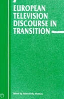 European Television Discourse in Transition - Kelly-Holmes, Helen (Editor)