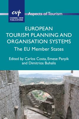 European Tourism Planning and Organisation Systems: The EU Member States - Costa, Carlos (Editor), and Panyik, Emese (Editor), and Buhalis, Dimitrios (Editor)