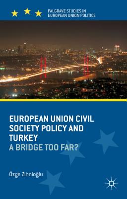 European Union Civil Society Policy and Turkey: A Bridge Too Far? - Zihnioglu, O