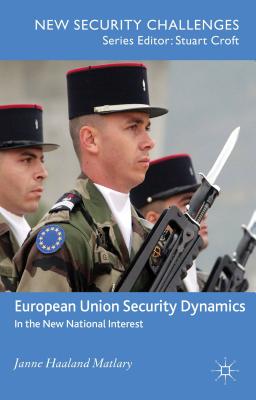 European Union Security Dynamics: In the New National Interest - Matlary, J.