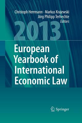 European Yearbook of International Economic Law 2013 - Herrmann, Christoph (Editor), and Krajewski, Markus (Editor), and Terhechte, Jrg Philipp (Editor)