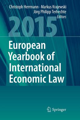 European Yearbook of International Economic Law 2015 - Herrmann, Christoph (Editor), and Krajewski, Markus (Editor), and Terhechte, Jrg Philipp (Editor)