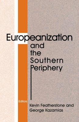 Europeanization and the Southern Periphery - Featherstone, Kevin (Editor), and Kazamias, George (Editor)