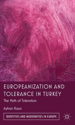 Europeanization and Tolerance in Turkey: The Myth of Toleration - Kaya, A