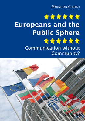 Europeans and the Public Sphere: Communication Without Community? - Conrad, Maximilian