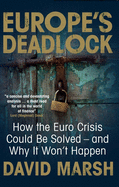 Europe's Deadlock: How the Euro Crisis Could Be Solved - And Why It Still Won't Happen