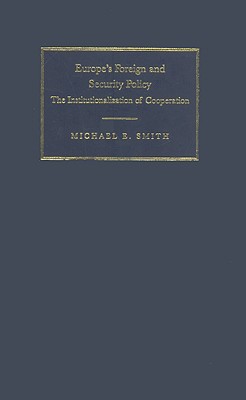 Europe's Foreign and Security Policy: The Institutionalization of Cooperation - Smith, Michael E.