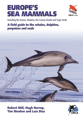 Europe's Sea Mammals Including the Azores, Madeira, the Canary Islands and Cape Verde: A Field Guide to the Whales, Dolphins, Porpoises and Seals - Still, Robert, and Harrop, Hugh, and Dias, Lus