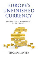 Europes Unfinished Currency: The Political Economics of the Euro