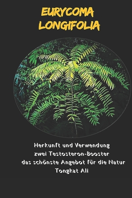 Eurycoma Longifolia: Herkunft und Verwendung zwei Testosteron-Booster das schnste Angebot f?r die Natur. Tongkat Ali - Berg, Paul