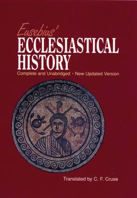 Eusebius' Ecclesiastical History: Complete and Unabridged - Cruse, Christian Frederic, and Eusebius Pamphill, and Eusebius