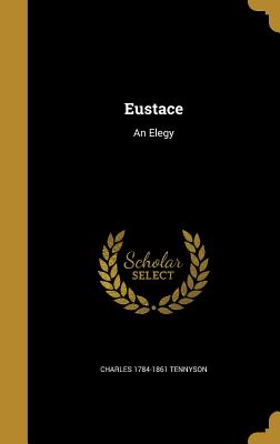 Eustace: An Elegy - Tennyson, Charles 1784-1861