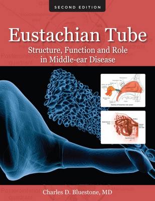 Eustachian Tube: Structure, Function, and Role in Middle-Ear Disease - Bluestone, Charles D.