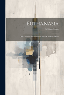 Euthanasia: Or, Medical Treatment in Aid of an Easy Death